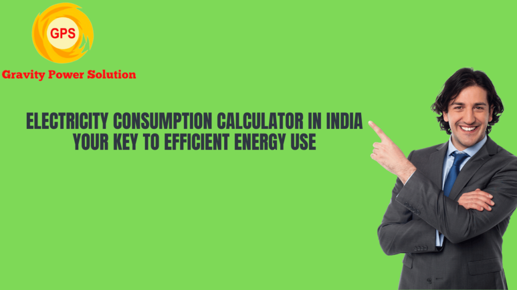 Electricity Consumption Calculator: 5 Amazing Benefits in India" 14 Gravity Power Solution's effective power consumption calculator'